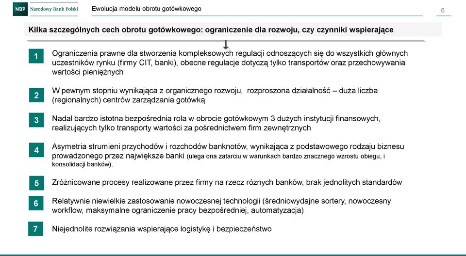 działalność duża liczba (regionalnych) centrów zarządzania gotówką Nadal bardzo istotna bezpośrednia rola w obrocie gotówkowym 3 dużych instytucji finansowych, realizujących tylko transporty wartości