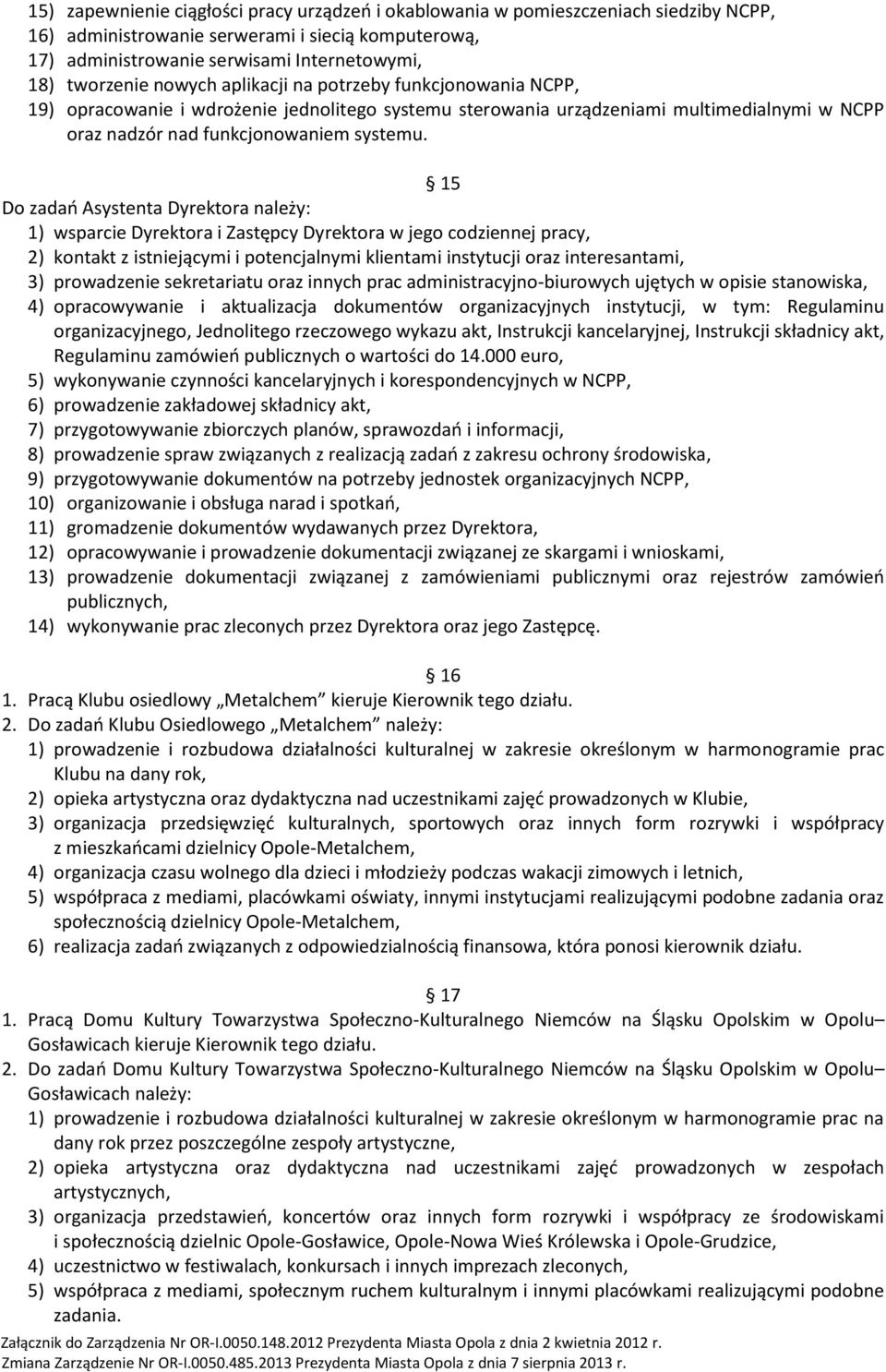 15 Do zadań Asystenta Dyrektora należy: 1) wsparcie Dyrektora i Zastępcy Dyrektora w jego codziennej pracy, 2) kontakt z istniejącymi i potencjalnymi klientami instytucji oraz interesantami, 3)