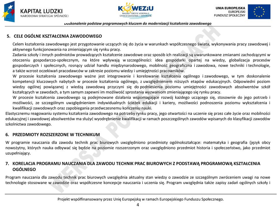 Zdni szkoły i innych podmiotów prowdzących ksztłcenie zwodowe orz sposób ich relizcji są uwrunkowne zminmi zchodzącymi w otoczeniu gospodrczo-społecznym, n które wpływją w szczególności: ide