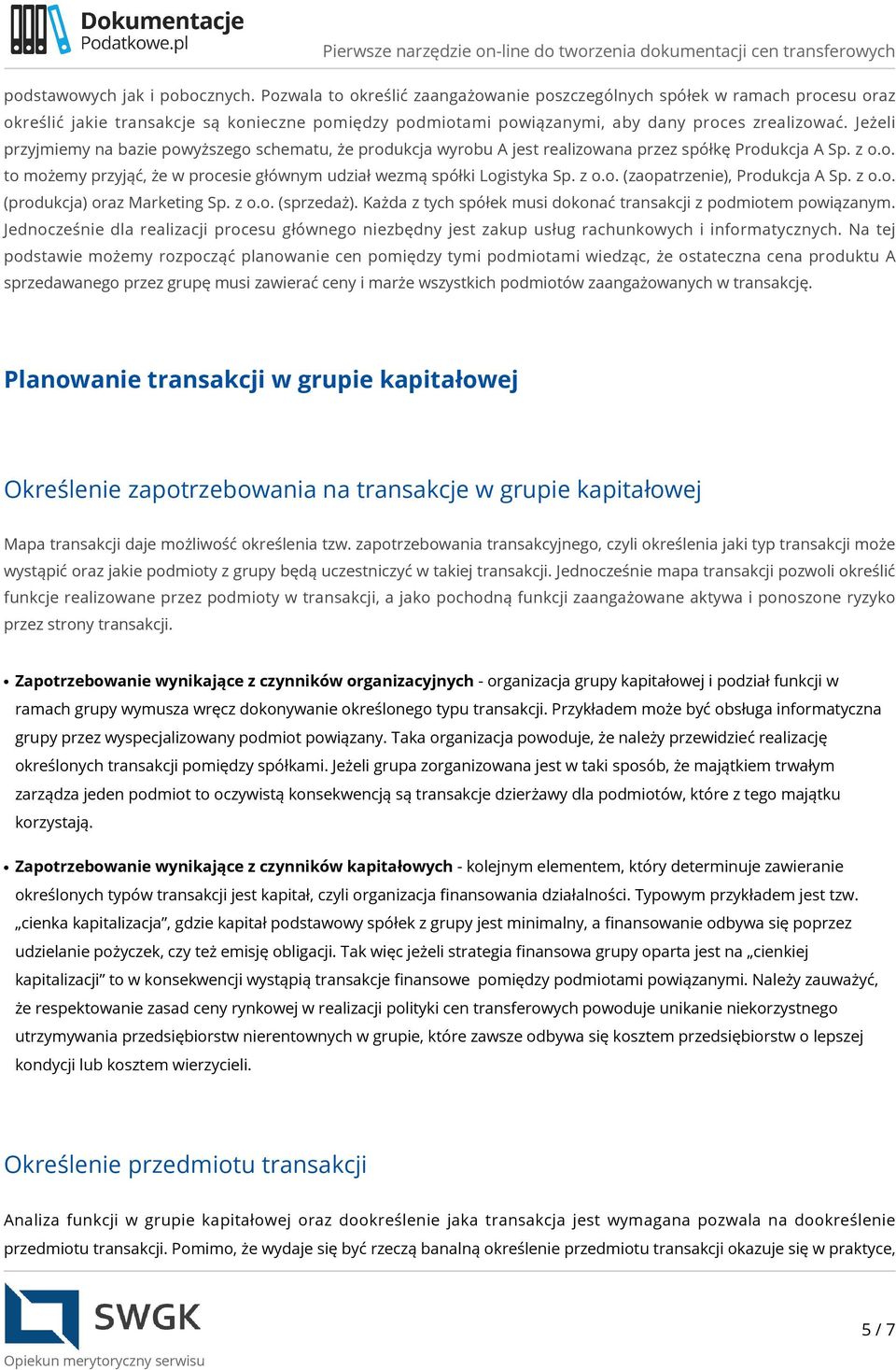 Jeżeli przyjmiemy na bazie powyższego schematu, że produkcja wyrobu A jest realizowana przez spółkę Produkcja A Sp. z o.o. to możemy przyjąć, że w procesie głównym udział wezmą spółki Logistyka Sp.