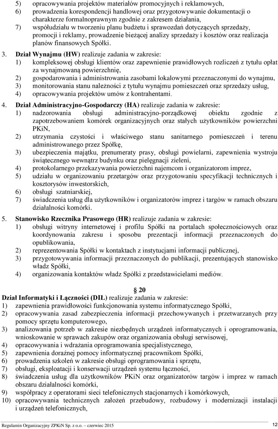 Dział Wynajmu (HW) realizuje zadania w zakresie: 1) kompleksowej obsługi klientów oraz zapewnienie prawidłowych rozliczeń z tytułu opłat za wynajmowaną powierzchnię, 2) gospodarowania i