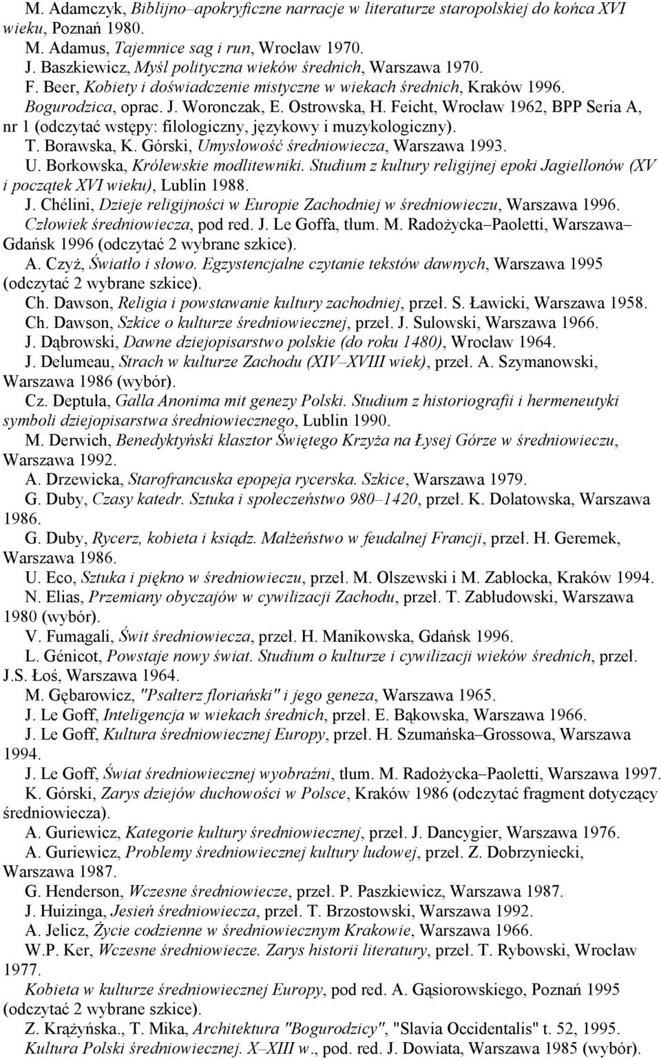 Feicht, Wrocław 1962, BPP Seria A, nr 1 (odczytać wstępy: filologiczny, językowy i muzykologiczny). T. Borawska, K. Górski, Umysłowość średniowiecza, Warszawa 1993. U. Borkowska, Królewskie modlitewniki.