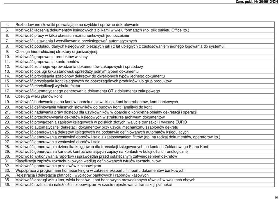 Możliwość podglądu danych księgowych bieżących jak i z lat ubiegłych z zastosowaniem jednego logowania do systemu 9. Obsługa hierarchicznej struktury organizacyjnej 10.