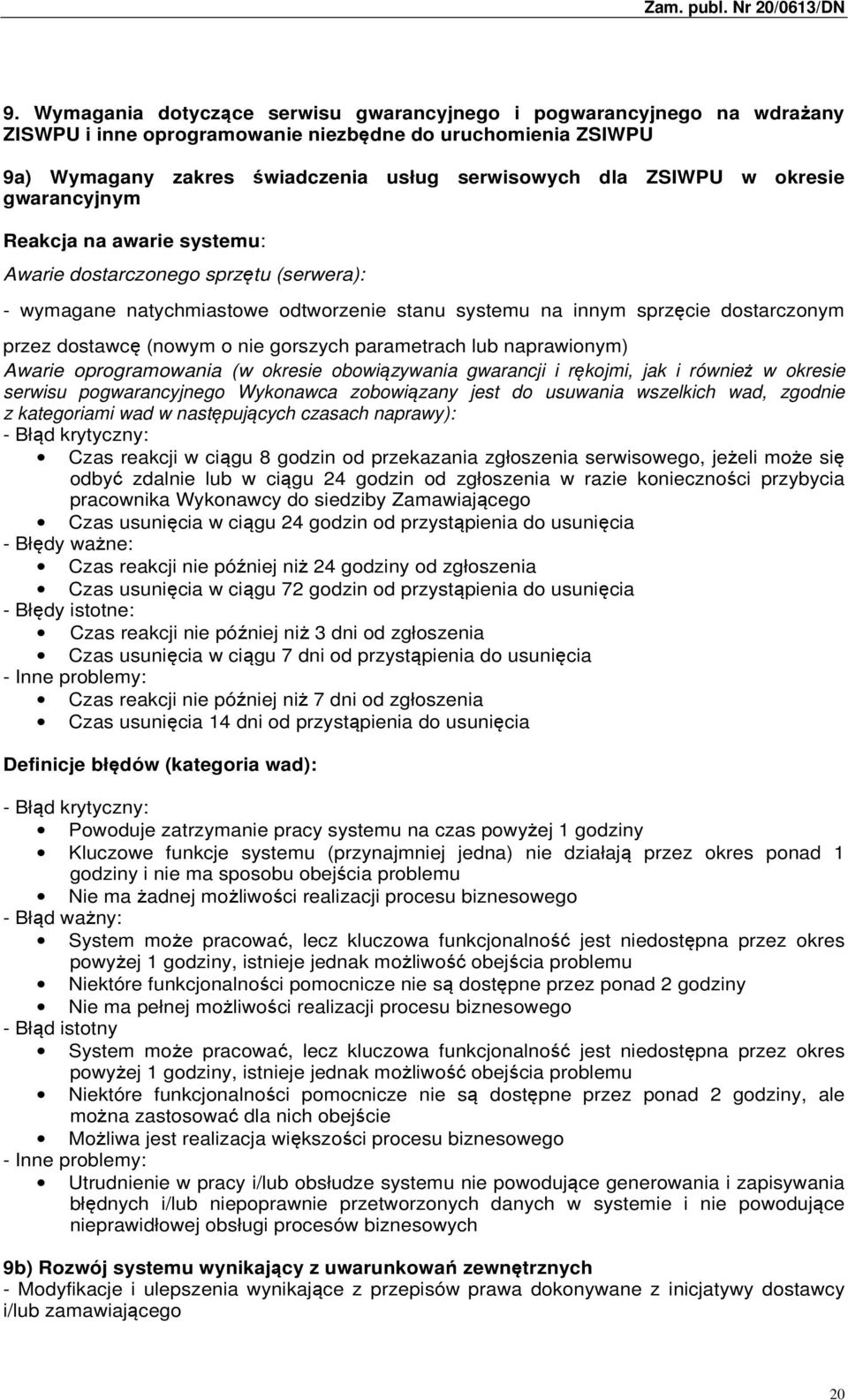 gorszych parametrach lub naprawionym) Awarie oprogramowania (w okresie obowiązywania gwarancji i rękojmi, jak i również w okresie serwisu pogwarancyjnego Wykonawca zobowiązany jest do usuwania