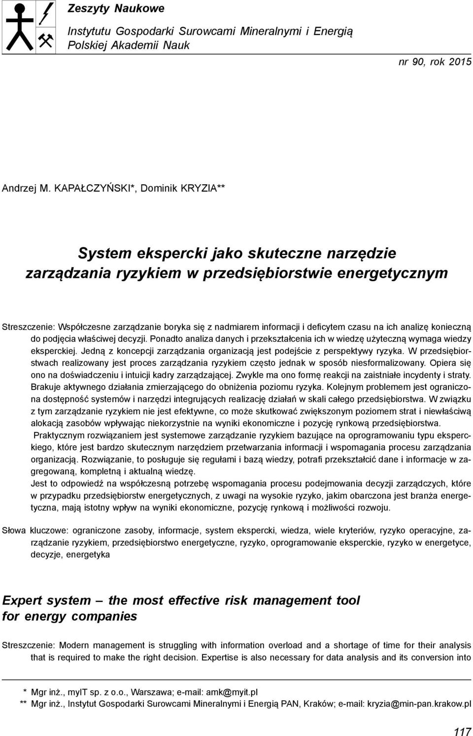 informacji i deficytem czasu na ich analizę konieczną do podjęcia właściwej decyzji. Ponadto analiza danych i przekształcenia ich w wiedzę użyteczną wymaga wiedzy eksperckiej.