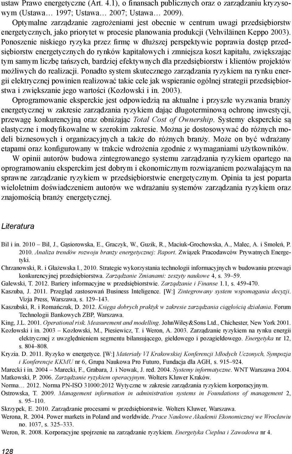 Ponoszenie niskiego ryzyka przez firmę w dłuższej perspektywie poprawia dostęp przedsiębiorstw energetycznych do rynków kapitałowych i zmniejsza koszt kapitału, zwiększając tym samym liczbę tańszych,