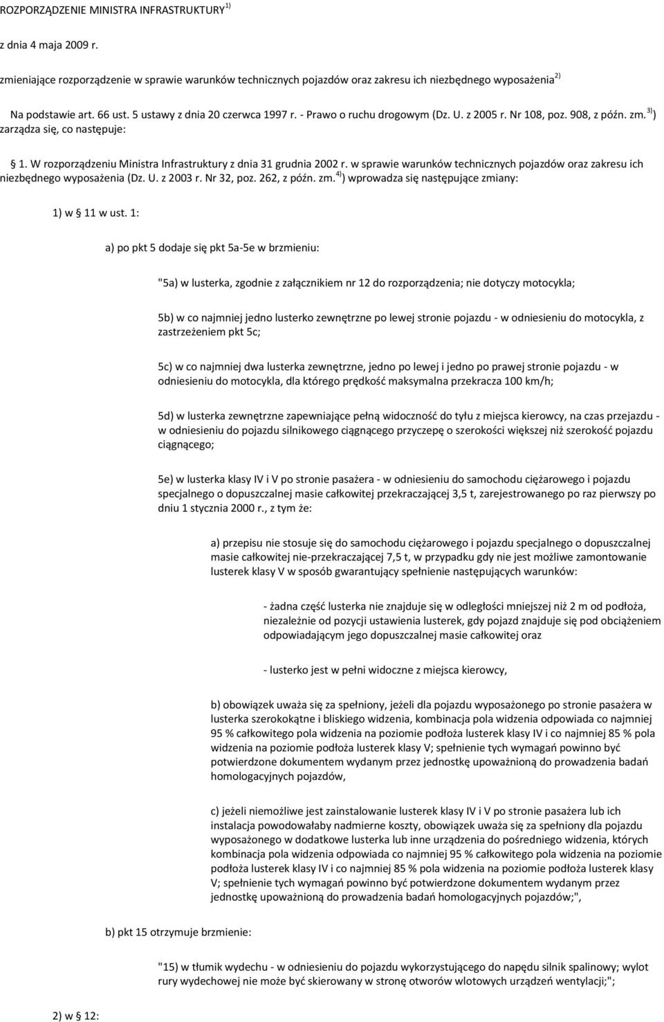 W rozporządzeniu Ministra Infrastruktury z dnia 31 grudnia 2002 r. w sprawie warunków technicznych pojazdów oraz zakresu ich niezbędnego wyposażenia (Dz. U. z 2003 r. Nr 32, poz. 262, z późn. zm.