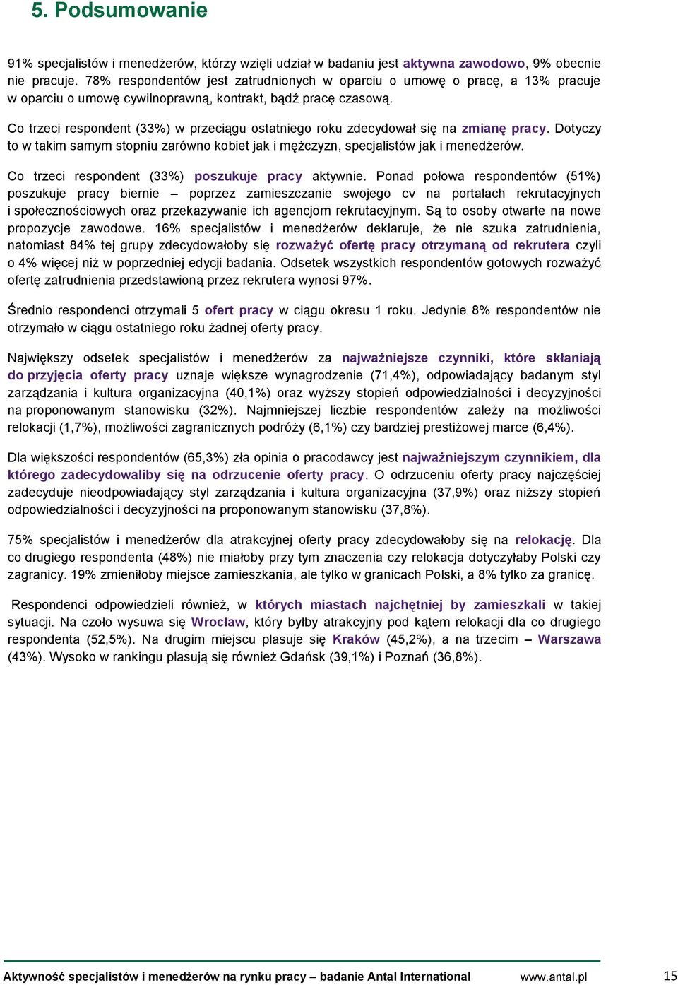 Co trzeci respondent (33%) w przeciągu ostatniego roku zdecydował się na zmianę pracy. Dotyczy to w takim samym stopniu zarówno kobiet jak i mężczyzn, specjalistów jak i menedżerów.