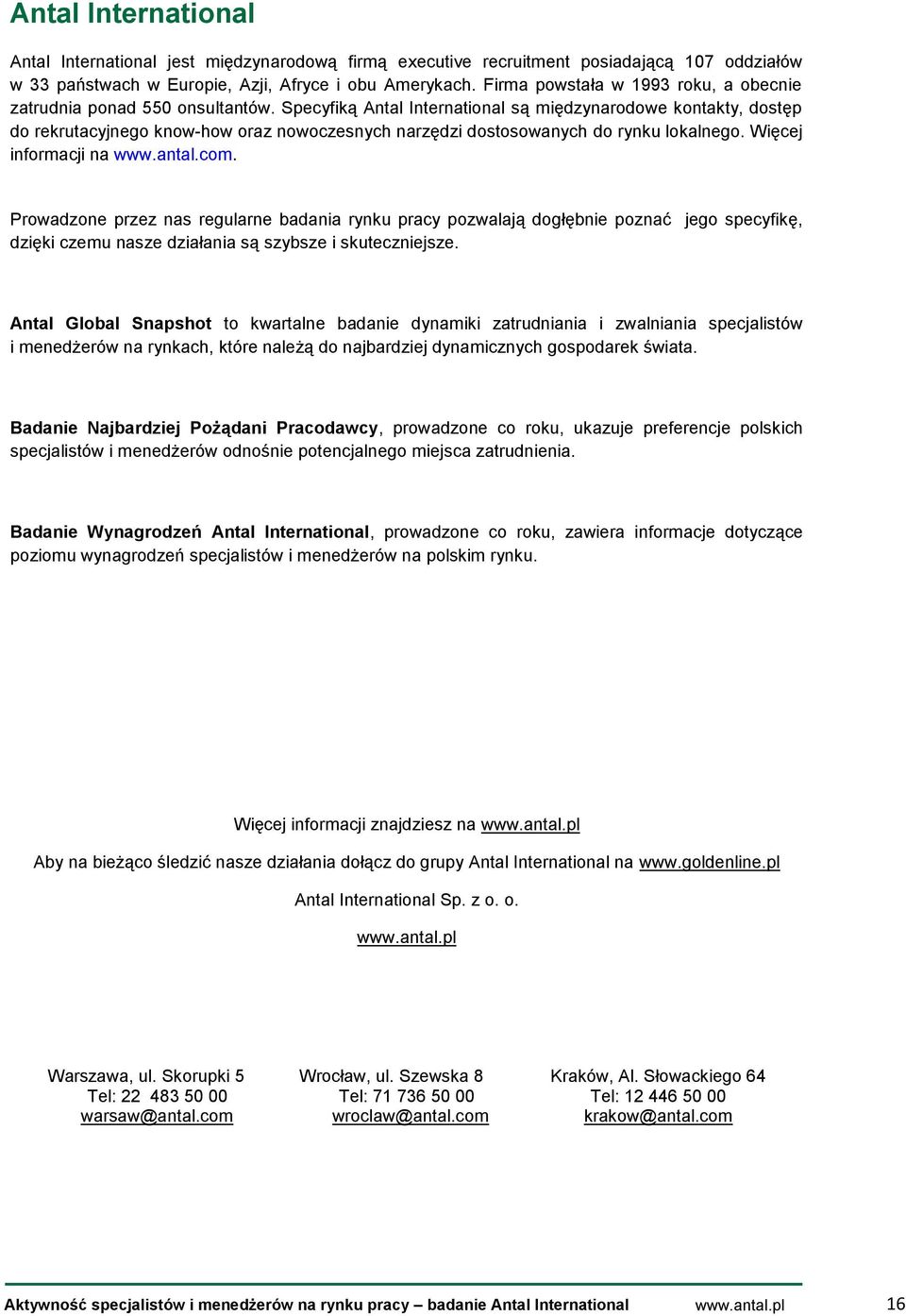 Specyfiką Antal International są międzynarodowe kontakty, dostęp do rekrutacyjnego know-how oraz nowoczesnych narzędzi dostosowanych do rynku lokalnego. Więcej informacji na www.antal.com.