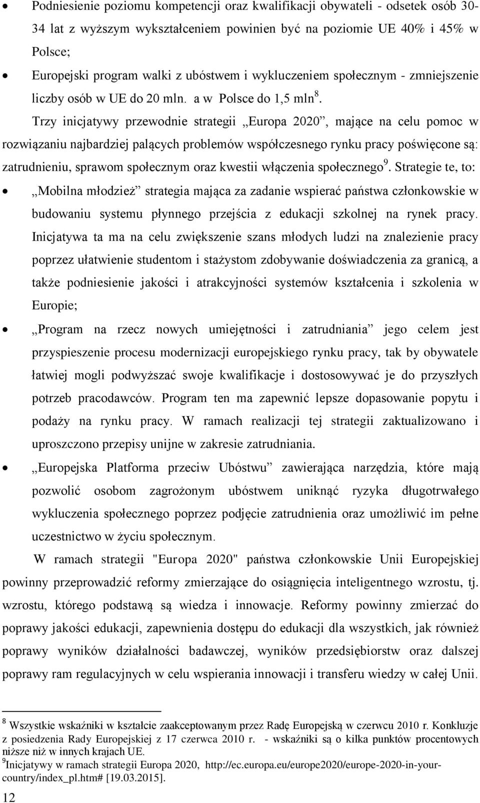 Trzy inicjatywy przewodnie strategii Europa 2020, mające na celu pomoc w rozwiązaniu najbardziej palących problemów współczesnego rynku pracy poświęcone są: zatrudnieniu, sprawom społecznym oraz