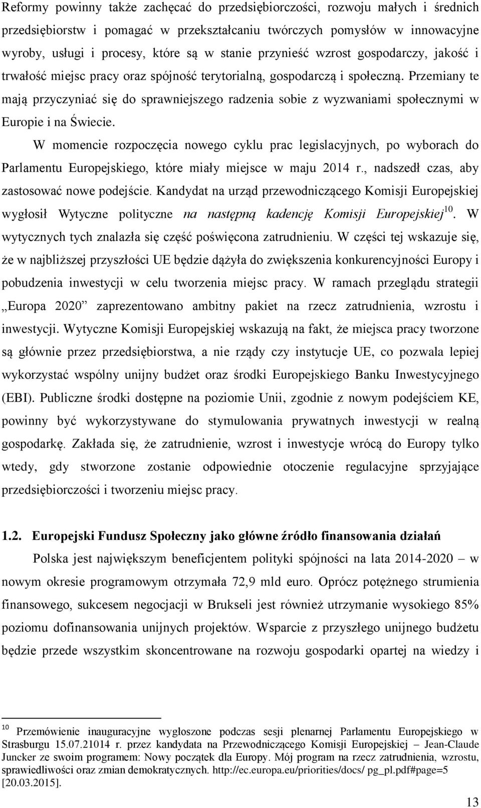 Przemiany te mają przyczyniać się do sprawniejszego radzenia sobie z wyzwaniami społecznymi w Europie i na Świecie.