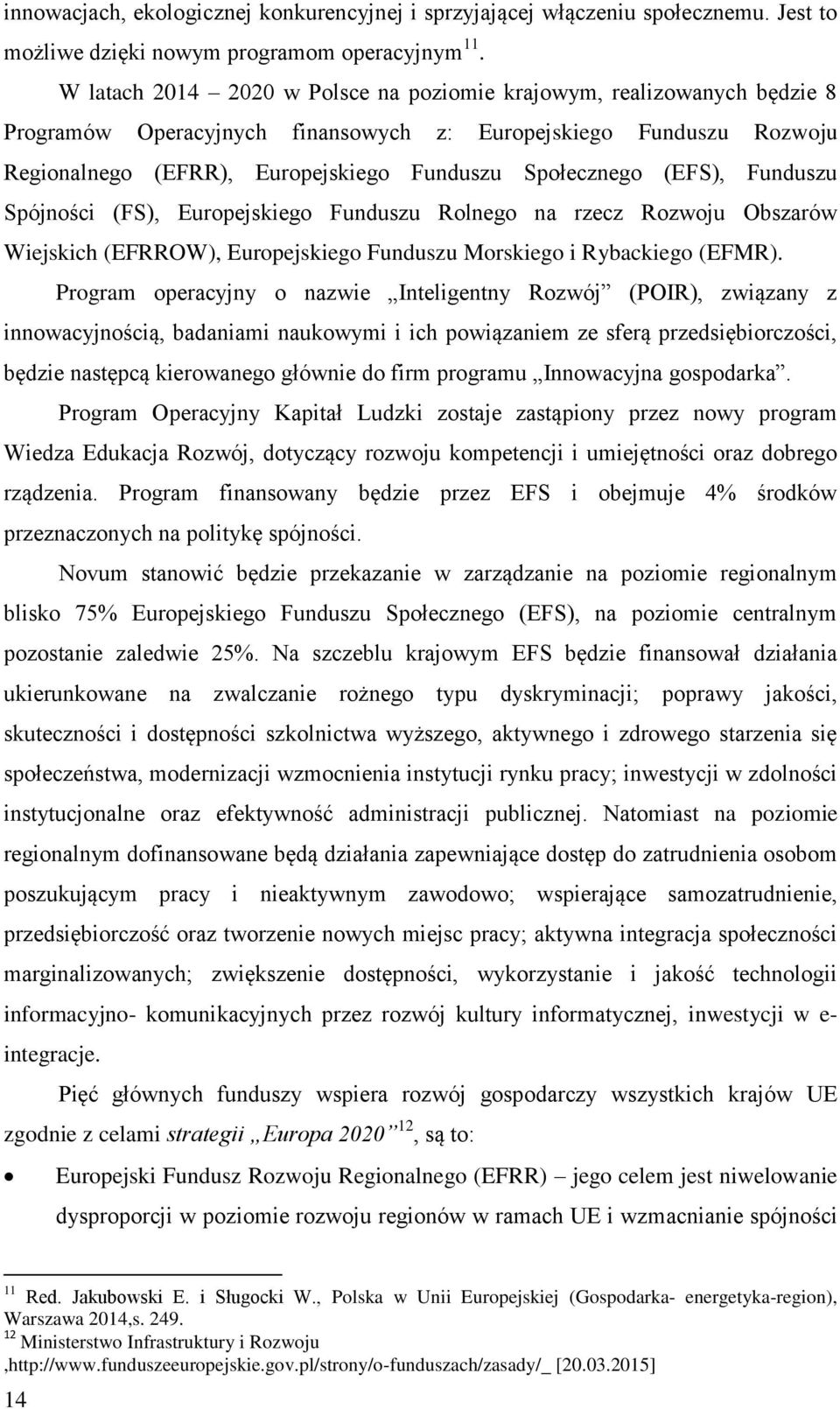 (EFS), Funduszu Spójności (FS), Europejskiego Funduszu Rolnego na rzecz Rozwoju Obszarów Wiejskich (EFRROW), Europejskiego Funduszu Morskiego i Rybackiego (EFMR).