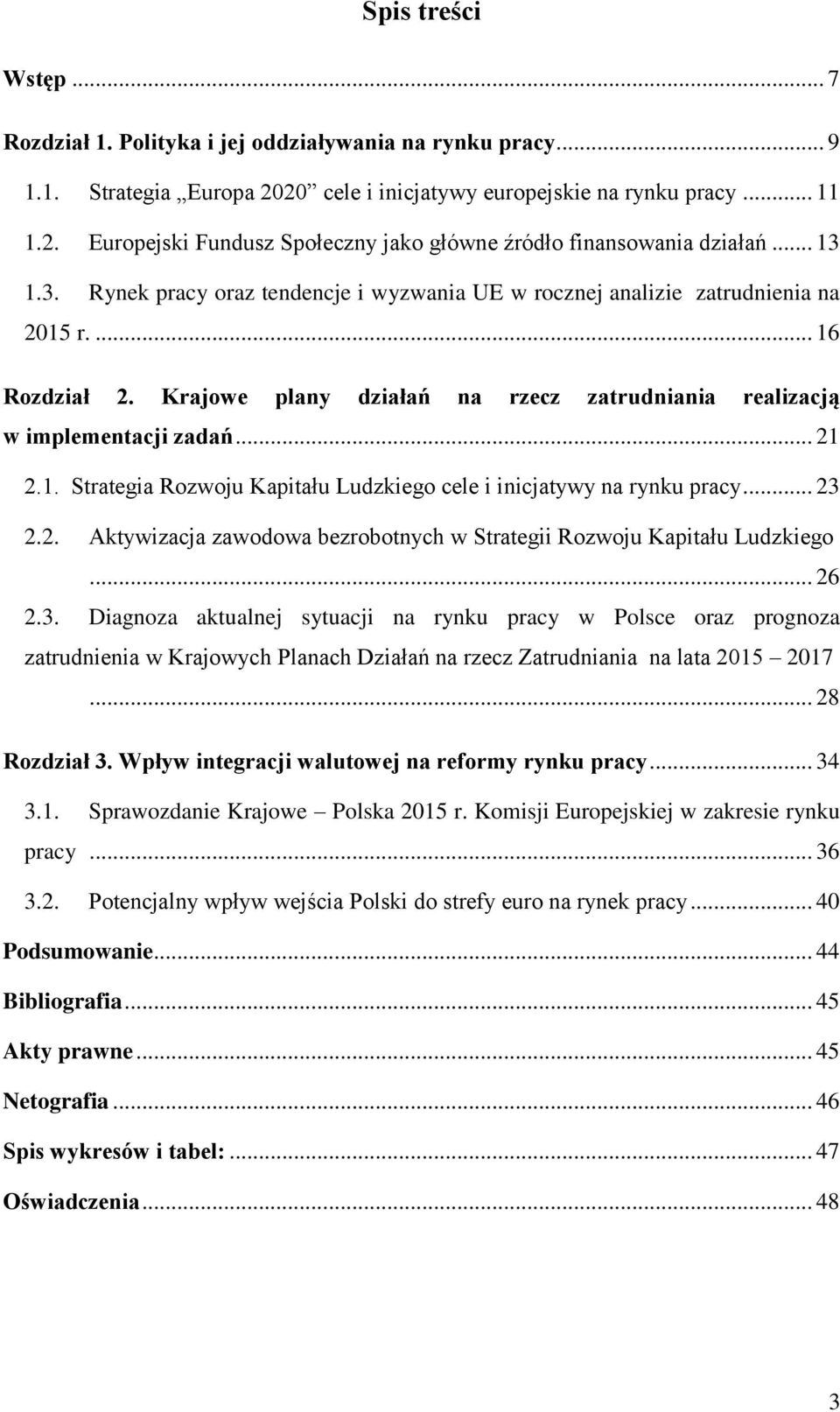 .. 23 2.2. Aktywizacja zawodowa bezrobotnych w Strategii Rozwoju Kapitału Ludzkiego... 26 2.3. Diagnoza aktualnej sytuacji na rynku pracy w Polsce oraz prognoza zatrudnienia w Krajowych Planach Działań na rzecz Zatrudniania na lata 2015 2017.