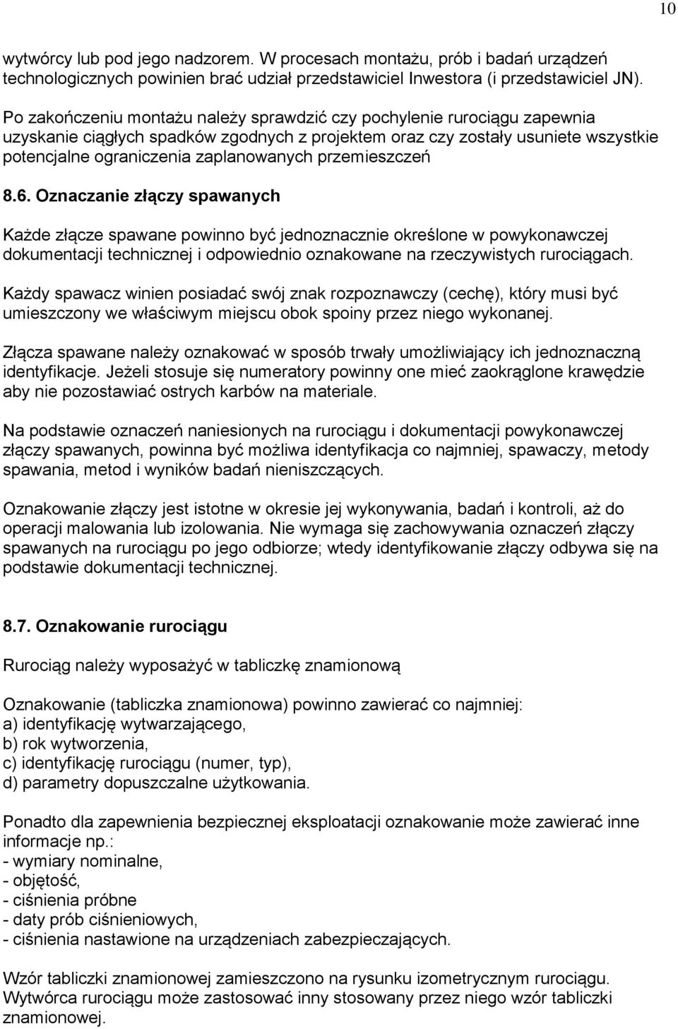 przemieszczeń 8.6. Oznaczanie złączy spawanych Każde złącze spawane powinno być jednoznacznie określone w powykonawczej dokumentacji technicznej i odpowiednio oznakowane na rzeczywistych rurociągach.