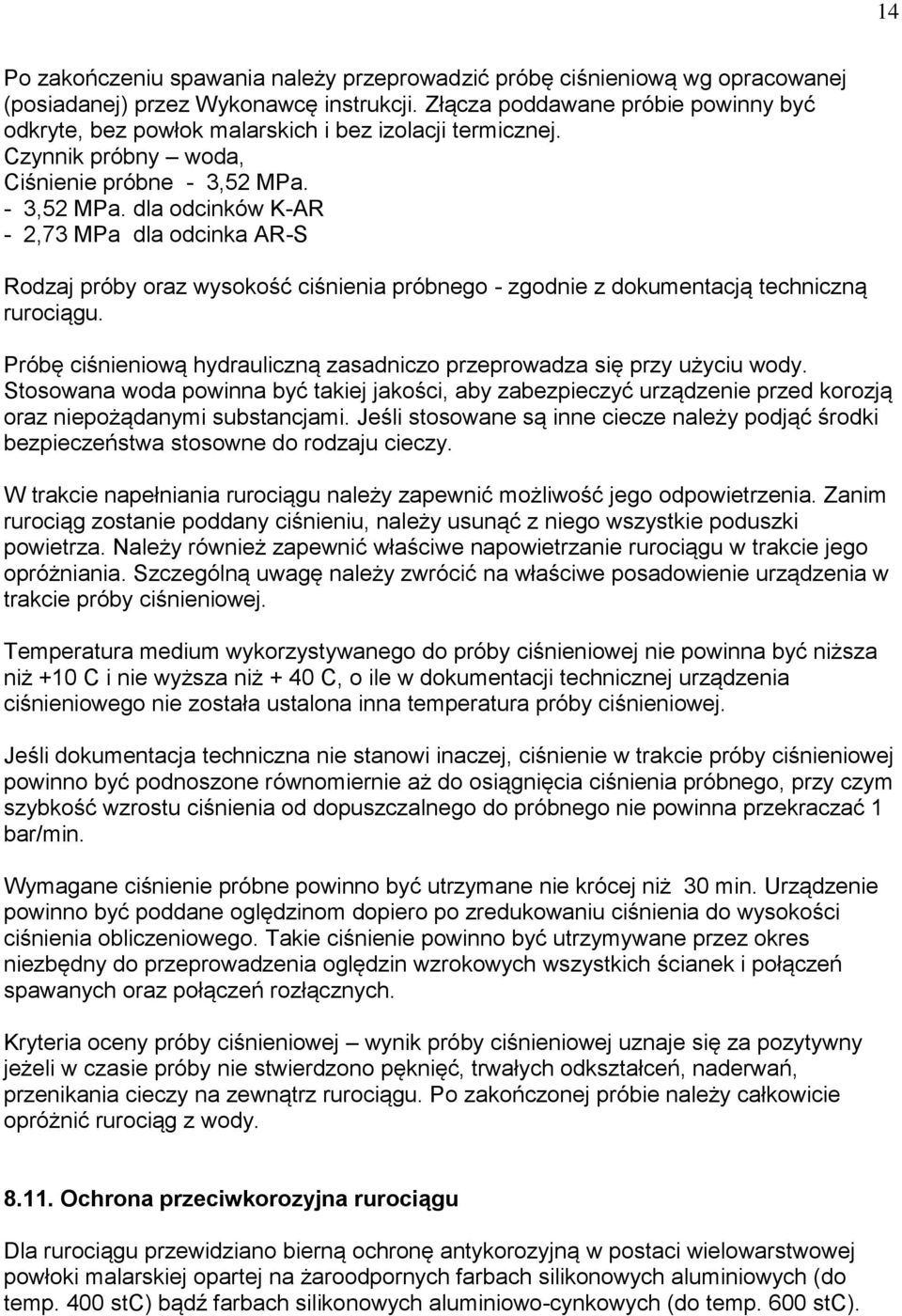 - 3,52 MPa. dla odcinków K-AR - 2,73 MPa dla odcinka AR-S Rodzaj próby oraz wysokość ciśnienia próbnego - zgodnie z dokumentacją techniczną rurociągu.