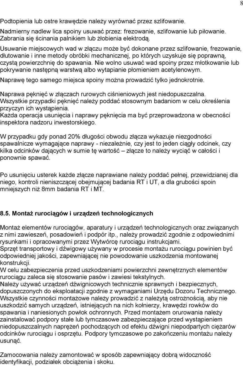 Usuwanie miejscowych wad w złączu może być dokonane przez szlifowanie, frezowanie, dłutowanie i inne metody obróbki mechanicznej, po których uzyskuje się poprawną, czystą powierzchnię do spawania.