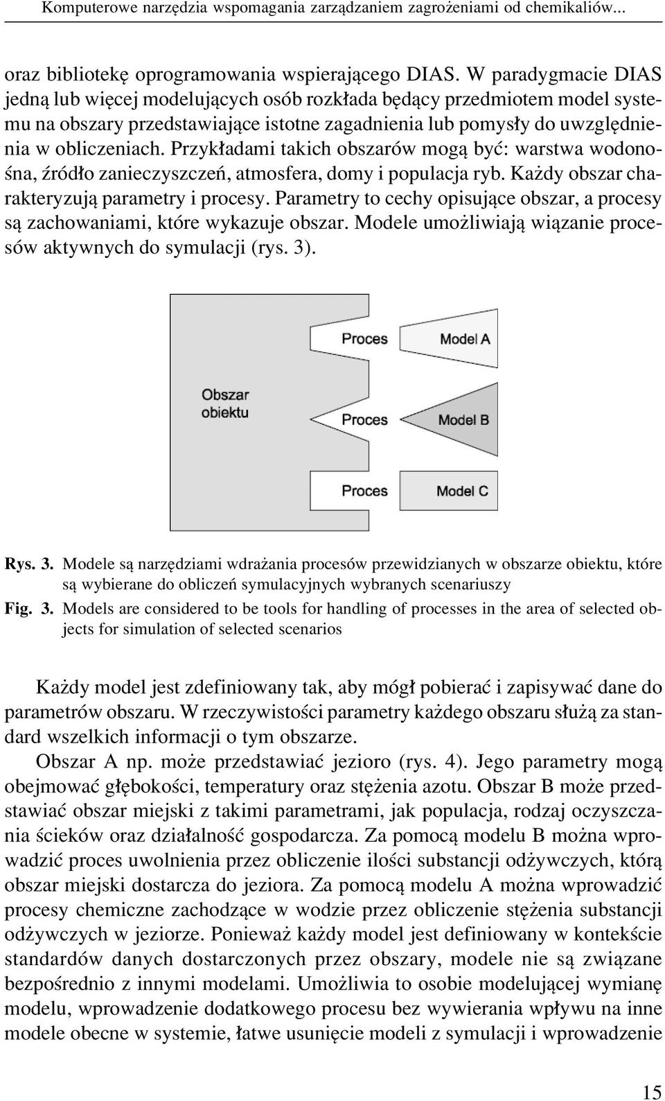 Przyk adami takich obszarûw mogπ byê: warstwa wodonoúna, ürûd o zanieczyszczeò, atmosfera, domy i populacja ryb. Kaødy obszar charakteryzujπ parametry i procesy.