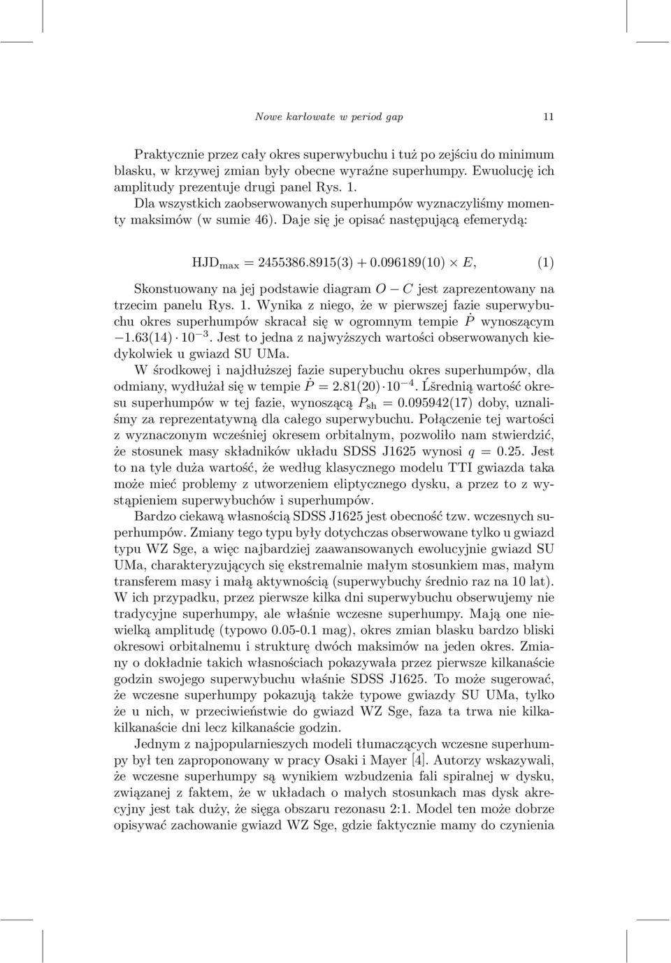 Daje się je opisać następującą efemerydą: HJD max = 2455386.8915(3) + 0.096189(10) E, (1) Skonstuowany na jej podstawie diagram O C jest zaprezentowany na trzecim panelu Rys. 1.