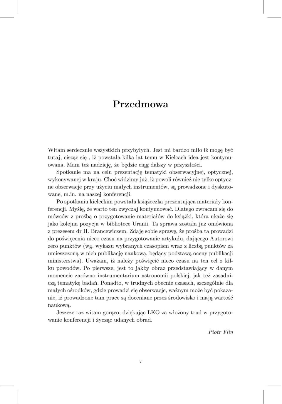 Choć widzimy już, iż powoli również nie tylko optyczne obserwacje przy użyciu małych instrumentów, są prowadzone i dyskutowane, m.in. na naszej konferencji.