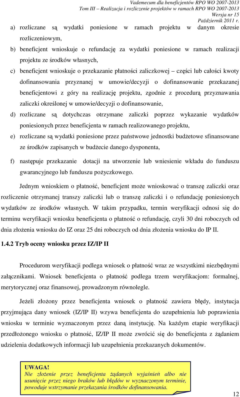 projektu, zgodnie z procedurą przyznawania zaliczki określonej w umowie/decyzji o dofinansowanie, d) rozliczane są dotychczas otrzymane zaliczki poprzez wykazanie wydatków poniesionych przez