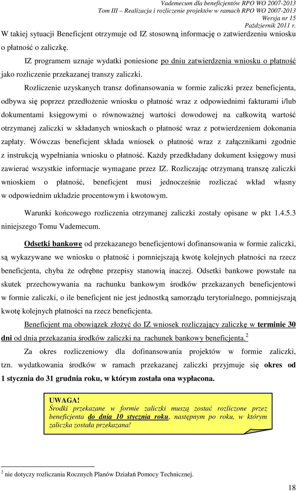 Rozliczenie uzyskanych transz dofinansowania w formie zaliczki przez beneficjenta, odbywa się poprzez przedłoŝenie wniosku o płatność wraz z odpowiednimi fakturami i/lub dokumentami księgowymi o