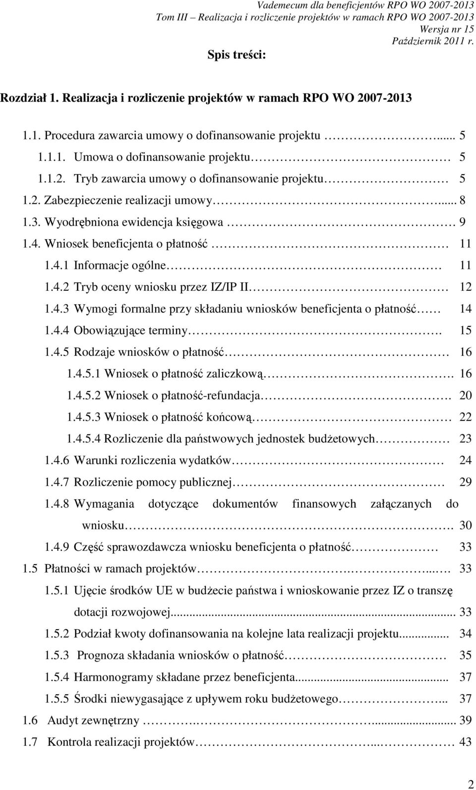 4.4 Obowiązujące terminy. 1.4.5 Rodzaje wniosków o płatność 11 11 12 14 15 16 1.4.5.1 Wniosek o płatność zaliczkową. 16 1.4.5.2 Wniosek o płatność-refundacja. 20 1.4.5.3 Wniosek o płatność końcową 22 1.