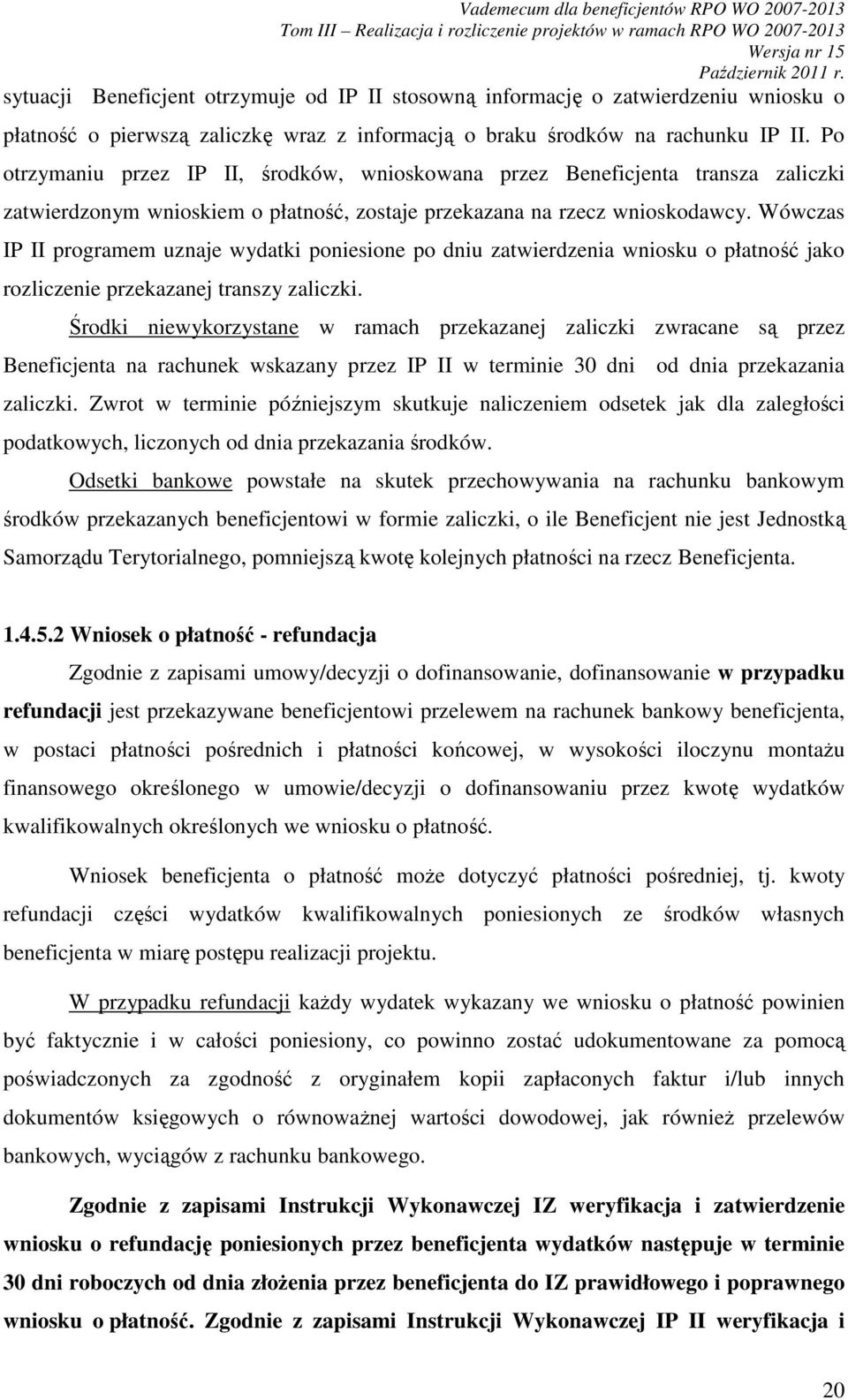 Wówczas IP II programem uznaje wydatki poniesione po dniu zatwierdzenia wniosku o płatność jako rozliczenie przekazanej transzy zaliczki.