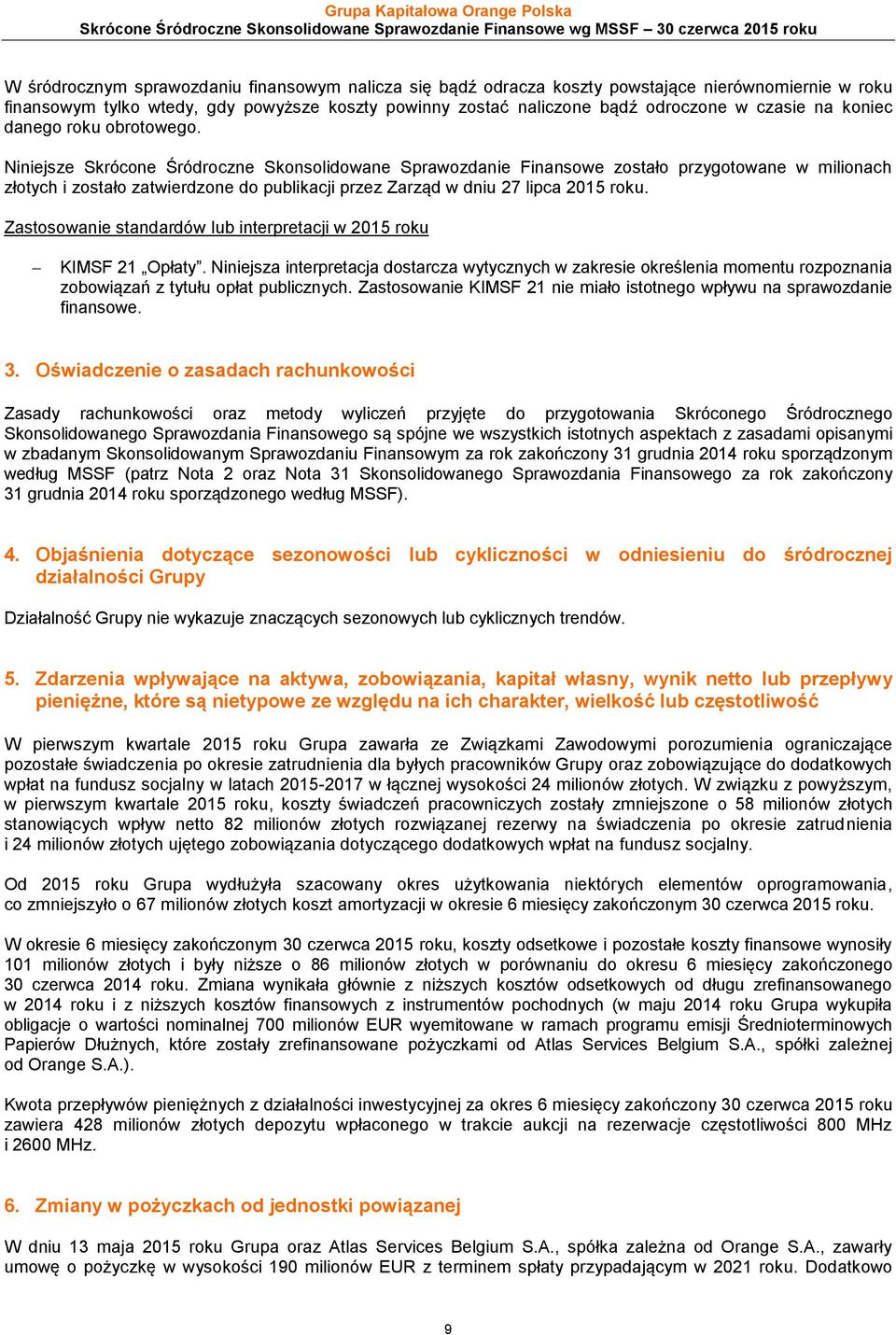 Niniejsze Skrócone Śródroczne Skonsolidowane Sprawozdanie Finansowe zostało przygotowane w milionach złotych i zostało zatwierdzone do publikacji przez Zarząd w dniu 27 lipca 2015 roku.