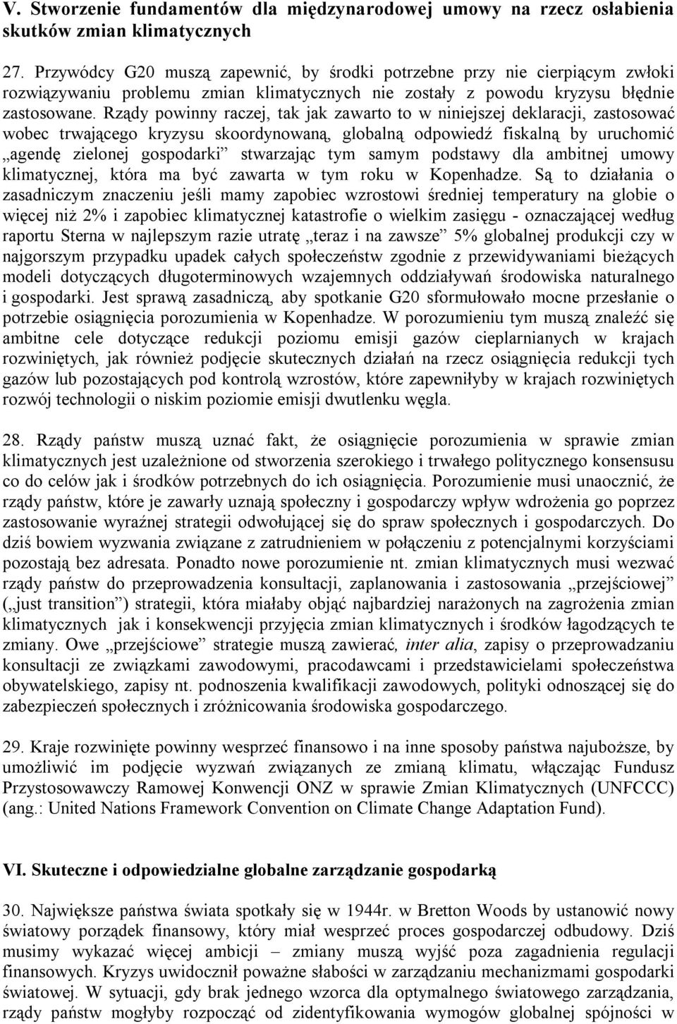 Rządy powinny raczej, tak jak zawarto to w niniejszej deklaracji, zastosować wobec trwającego kryzysu skoordynowaną, globalną odpowiedź fiskalną by uruchomić agendę zielonej gospodarki stwarzając tym