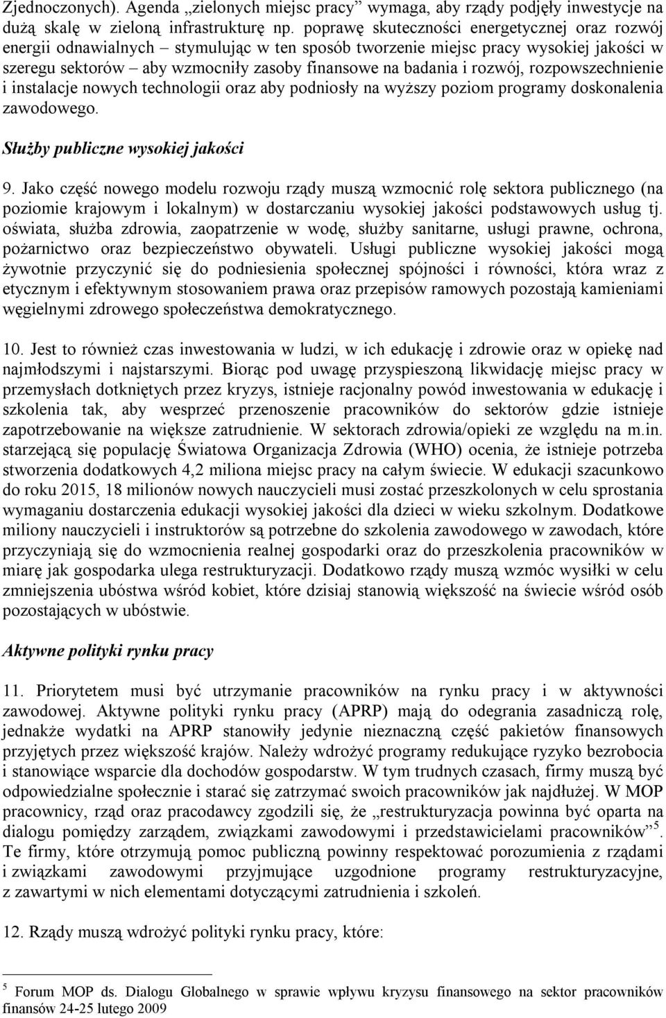 rozwój, rozpowszechnienie i instalacje nowych technologii oraz aby podniosły na wyższy poziom programy doskonalenia zawodowego. Służby publiczne wysokiej jakości 9.