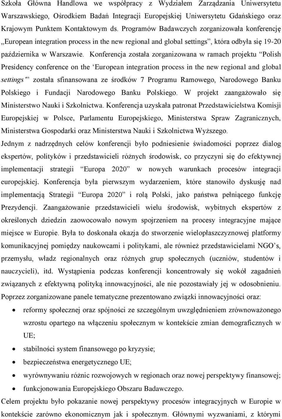 Konferencja została zorganizowana w ramach projektu Polish Presidency conference on the European integration process in the new regional and global settings została sfinansowana ze środków 7 Programu