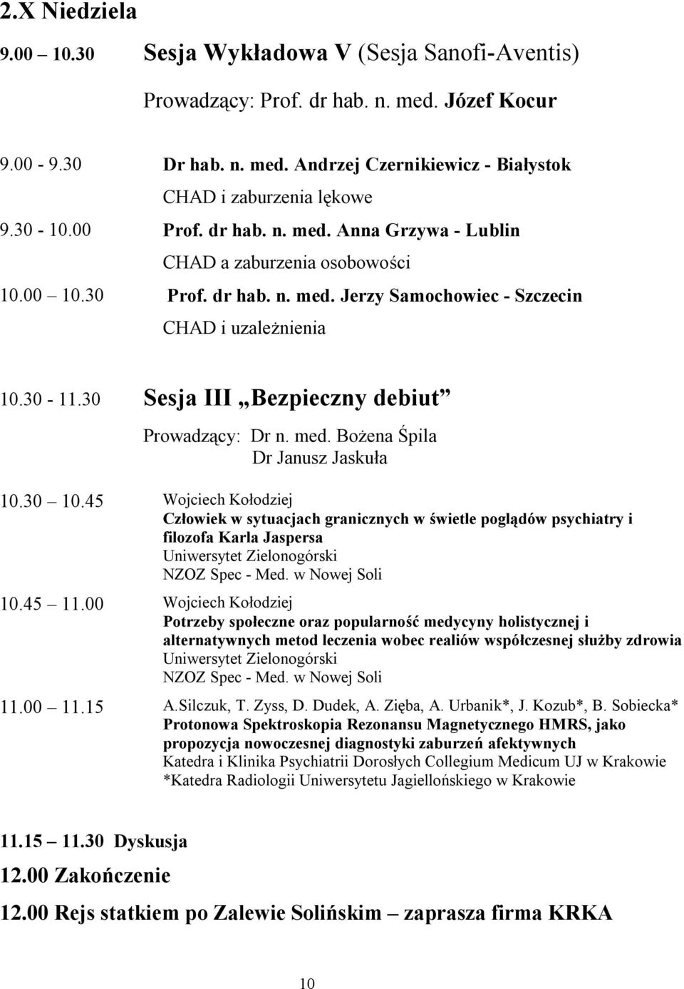 30 Sesja III Bezpieczny debiut Prowadzący: Dr n. med. Bożena Śpila Dr Janusz Jaskuła 10.30 10.