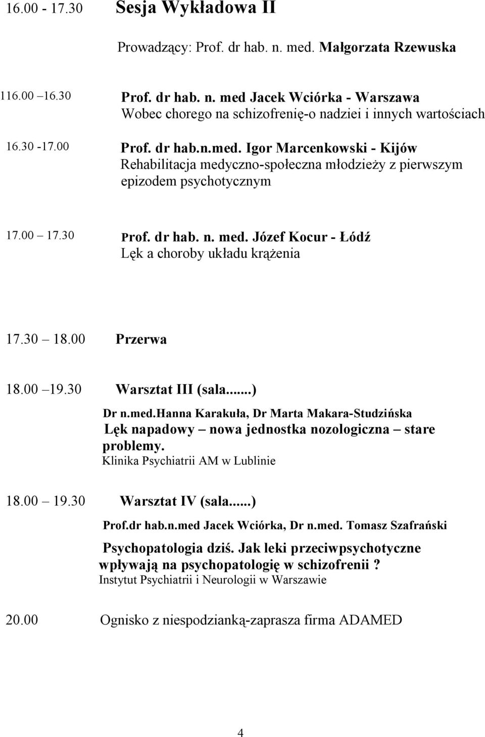 30 18.00 Przerwa 18.00 19.30 Warsztat III (sala...) Dr n.med.hanna Karakuła, Dr Marta Makara-Studzińska Lęk napadowy nowa jednostka nozologiczna stare problemy. 18.00 19.30 Warsztat IV (sala...) Prof.