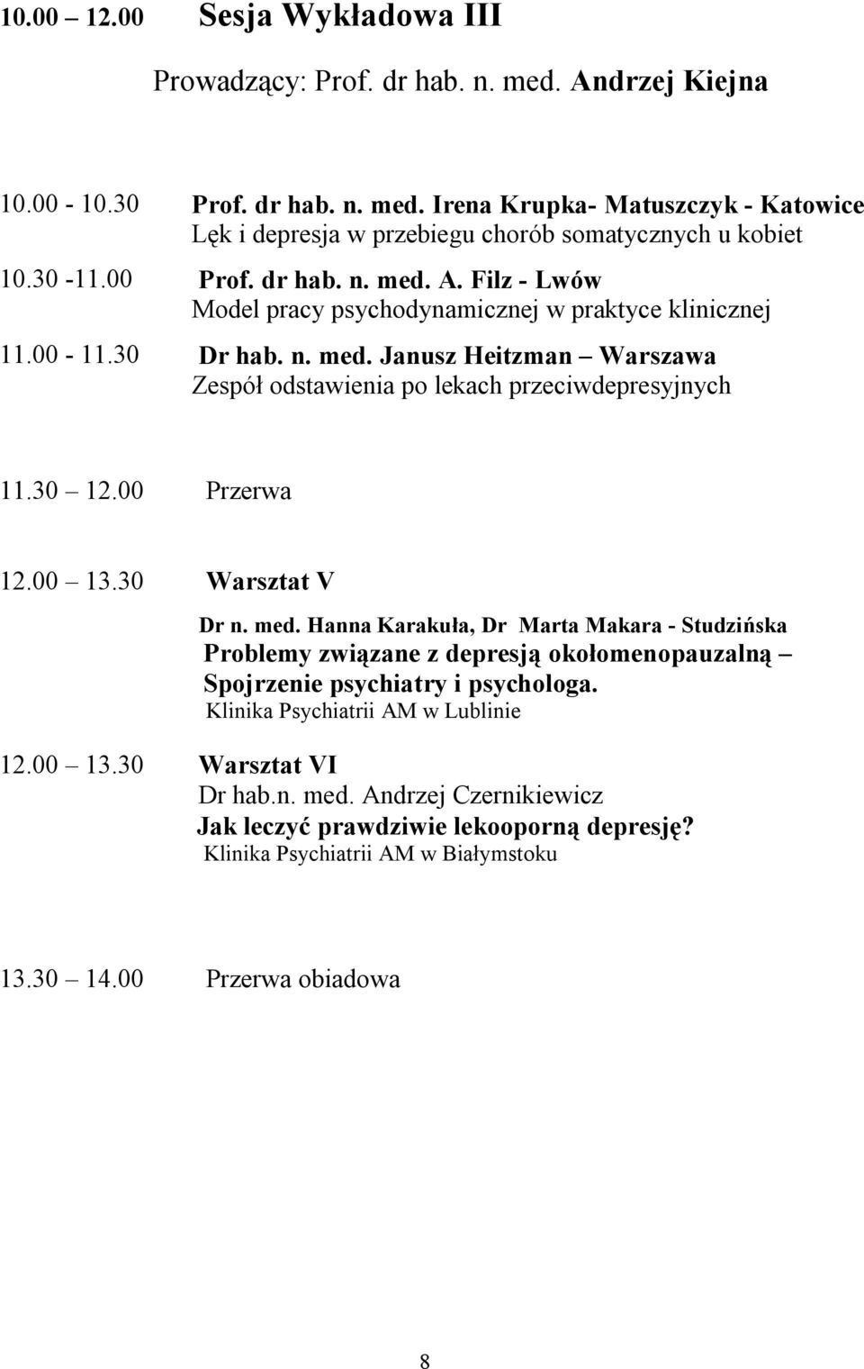 30 12.00 Przerwa 12.00 13.30 Warsztat V Dr n. med. Hanna Karakuła, Dr Marta Makara - Studzińska Problemy związane z depresją okołomenopauzalną Spojrzenie psychiatry i psychologa. 12.00 13.30 Warsztat VI Dr hab.