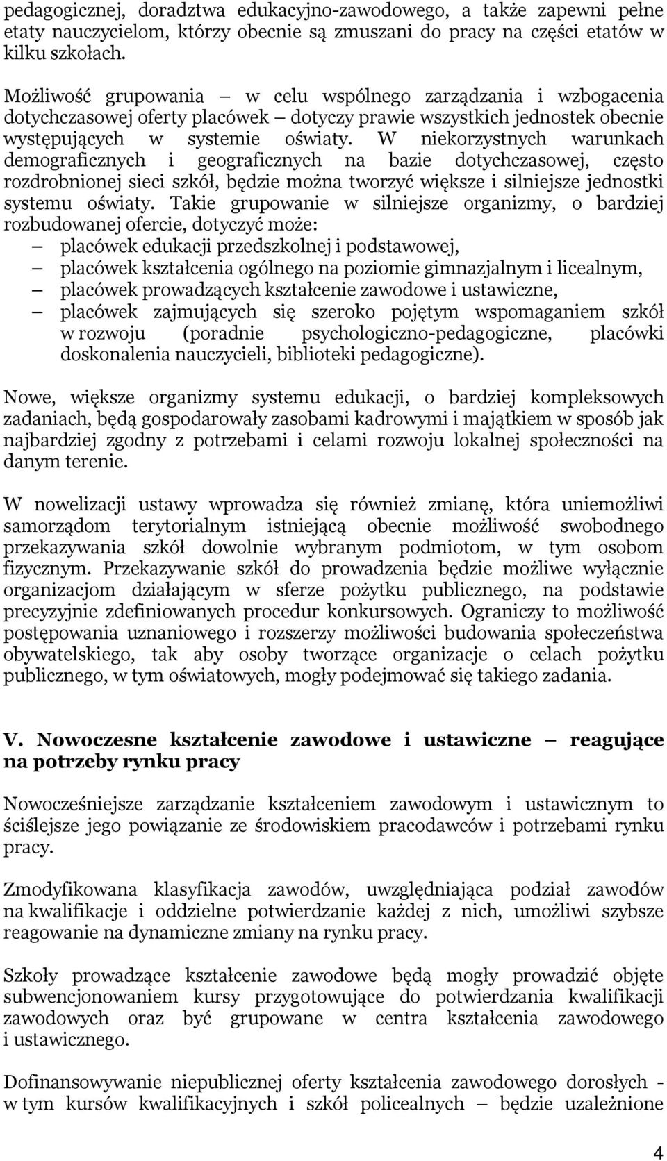 W niekorzystnych warunkach demograficznych i geograficznych na bazie dotychczasowej, często rozdrobnionej sieci szkół, będzie można tworzyć większe i silniejsze jednostki systemu oświaty.