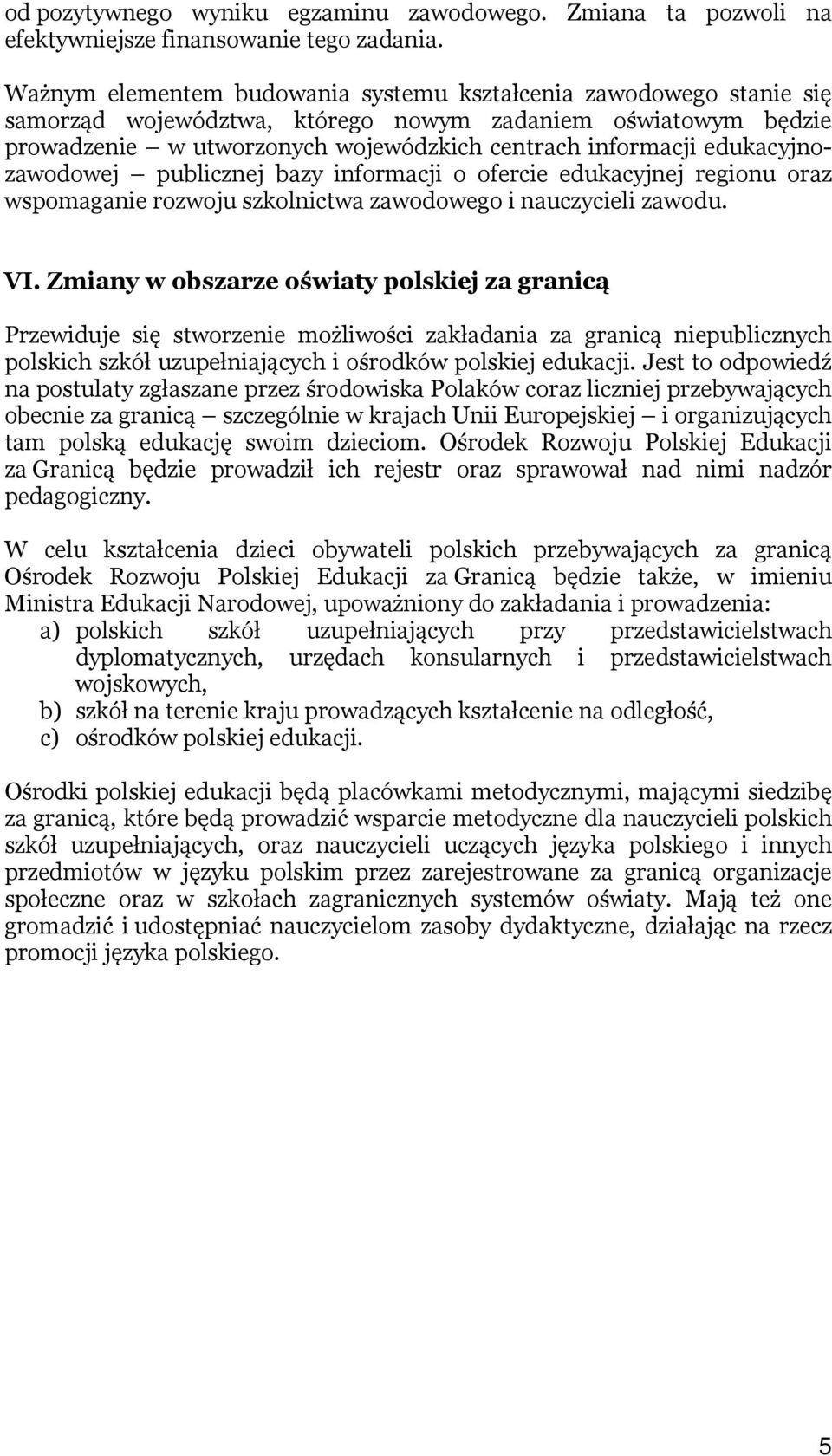 edukacyjnozawodowej publicznej bazy informacji o ofercie edukacyjnej regionu oraz wspomaganie rozwoju szkolnictwa zawodowego i nauczycieli zawodu. VI.