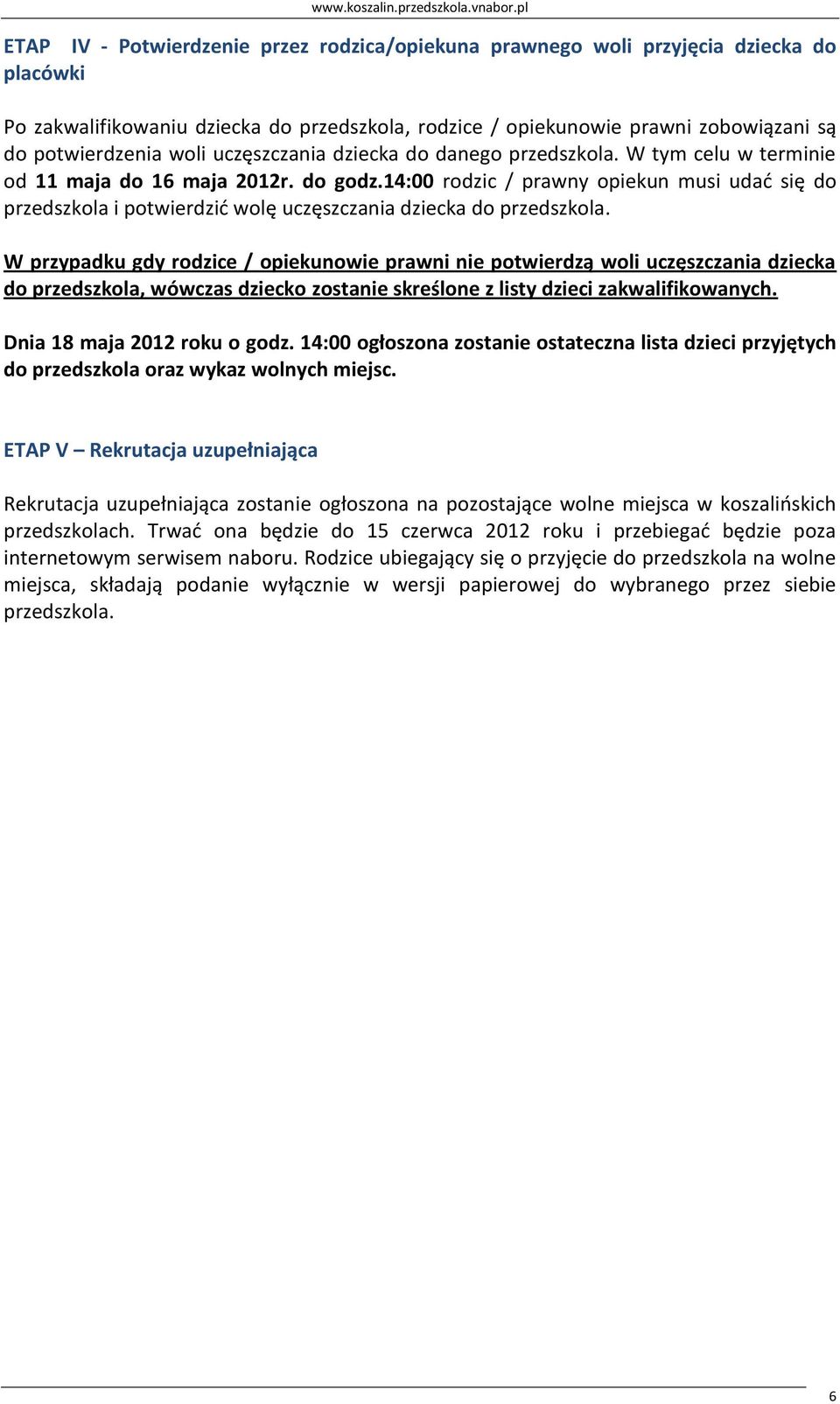 14:00 rodzic / prawny opiekun musi udać się do przedszkola i potwierdzić wolę uczęszczania dziecka do przedszkola.