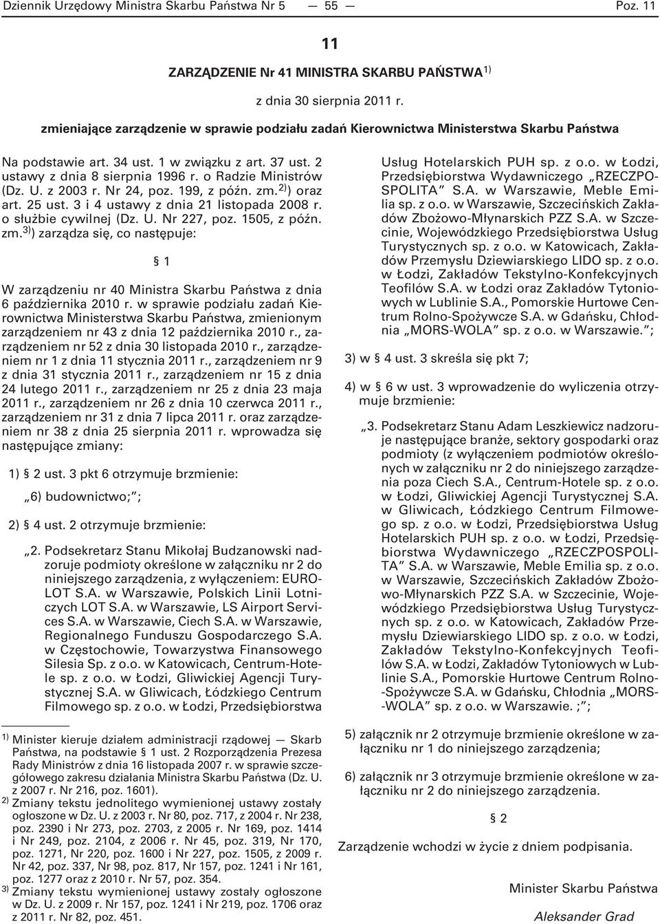 o Radzie Ministrów (Dz. U. z 2003 r. Nr 24, poz. 199, z późn. zm. 2) ) oraz art. 25 ust. 3 i 4 ustawy z dnia 21 listopada 2008 r. o służbie cywilnej (Dz. U. Nr 227, poz. 1505, z późn. zm. 3) ) zarządza się, co następuje: 1 W zarządzeniu nr 40 Ministra Skarbu Państwa z dnia 6 października 2010 r.