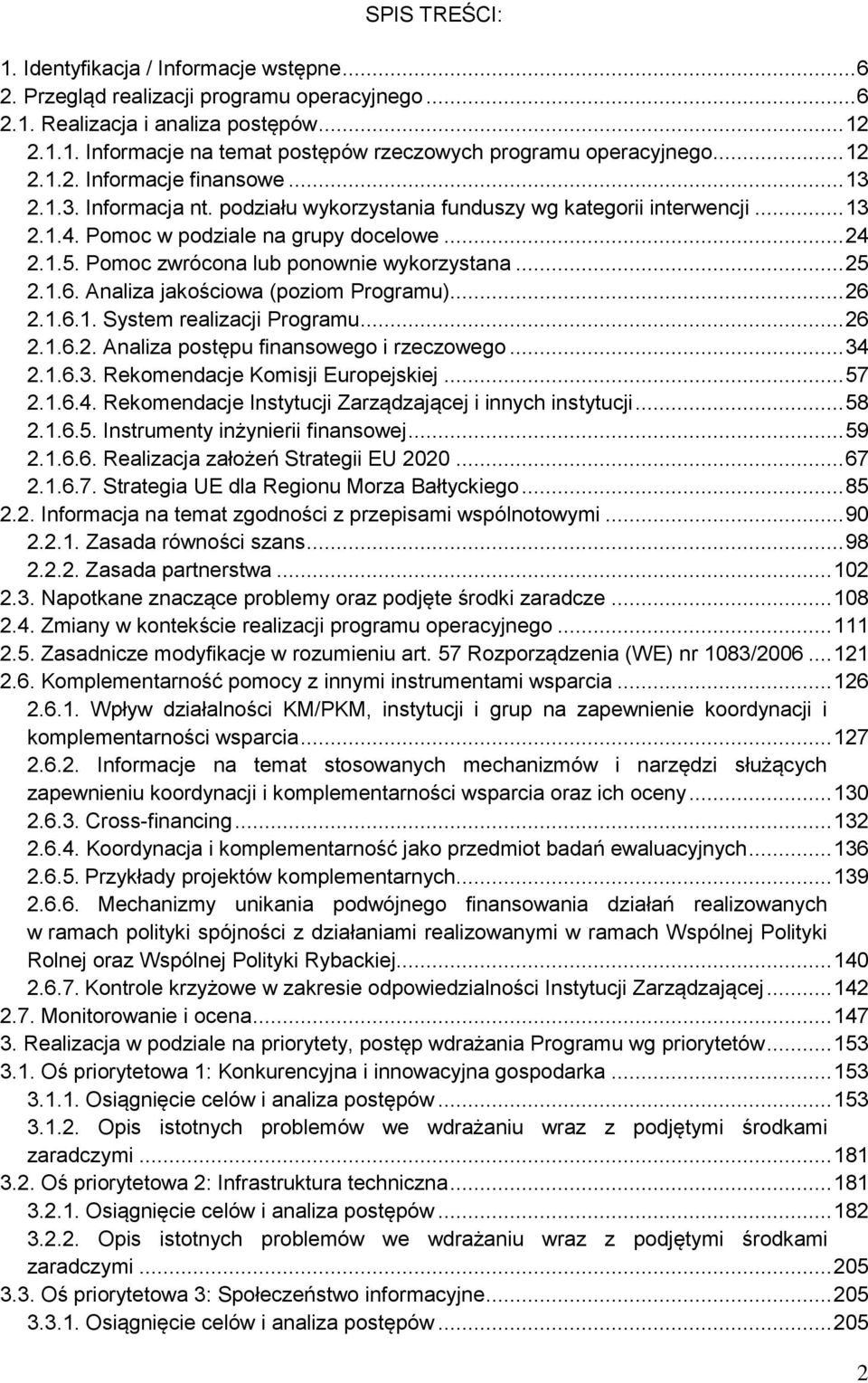 Pomoc zwrócona lub ponownie wykorzystana... 25 2.1.6. Analiza jakościowa (poziom Programu)... 26 2.1.6.1. System realizacji Programu... 26 2.1.6.2. Analiza postępu finansowego i rzeczowego... 34