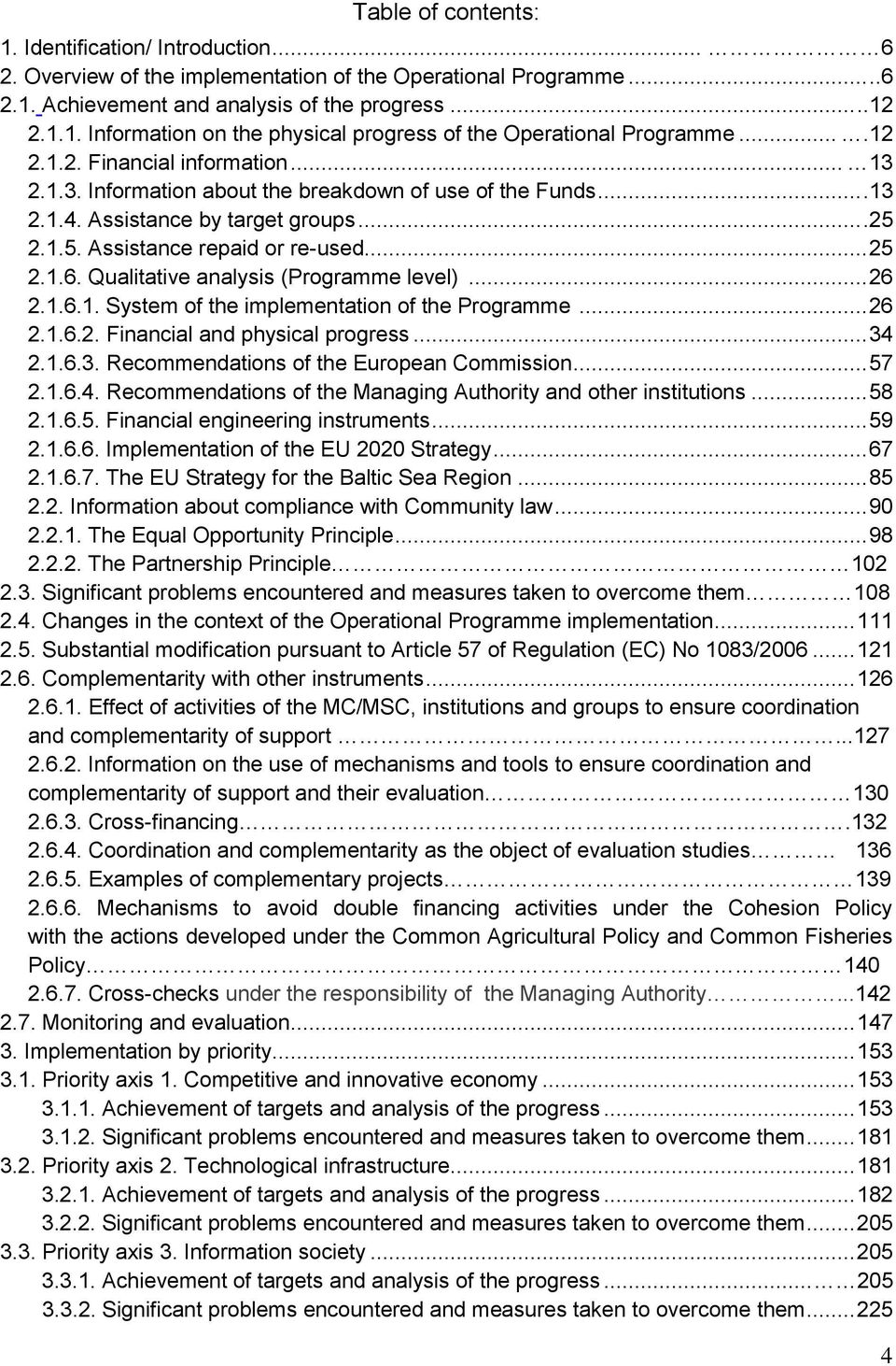 Qualitative analysis (Programme level)... 26 2.1.6.1. System of the implementation of the Programme... 26 2.1.6.2. Financial and physical progress... 34 2.1.6.3. Recommendations of the European Commission.