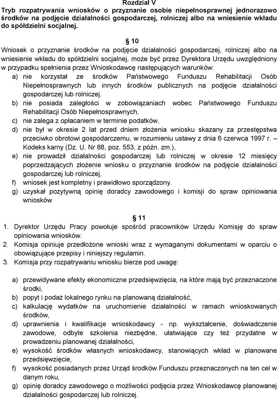 spełnienia przez Wnioskodawcę następujących warunków: a) nie korzystał ze środków Państwowego Funduszu Rehabilitacji Osób Niepełnosprawnych lub innych środków publicznych na podjęcie działalności