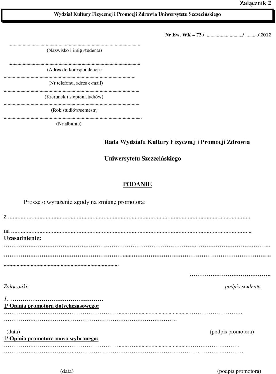 .. (Nr albumu) Rada Wydziału Kultury Fizycznej i Promocji Zdrowia Uniwersytetu Szczecińskiego PODANIE Proszę o wyrażenie zgody na zmianę promotora: z... na.. Uzasadnienie:.