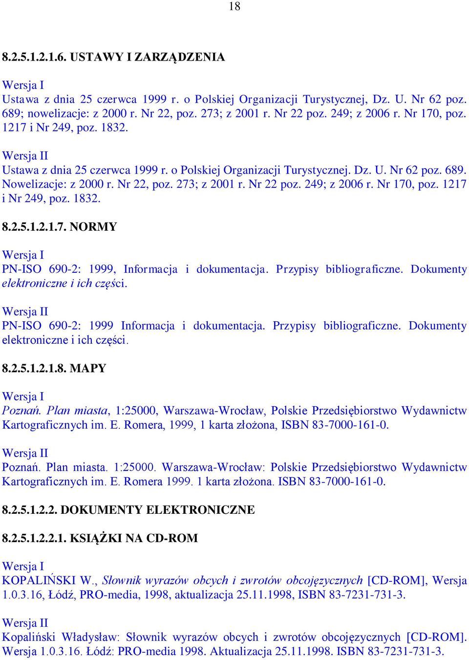 Nr 22 poz. 249; z 2006 r. Nr 170, poz. 1217 i Nr 249, poz. 1832. 8.2.5.1.2.1.7. NORMY PN-ISO 690-2: 1999, Informacja i dokumentacja. Przypisy bibliograficzne. Dokumenty elektroniczne i ich części.