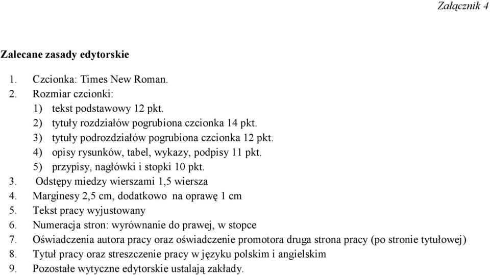 Odstępy miedzy wierszami 1,5 wiersza 4. Marginesy 2,5 cm, dodatkowo na oprawę 1 cm 5. Tekst pracy wyjustowany 6. Numeracja stron: wyrównanie do prawej, w stopce 7.