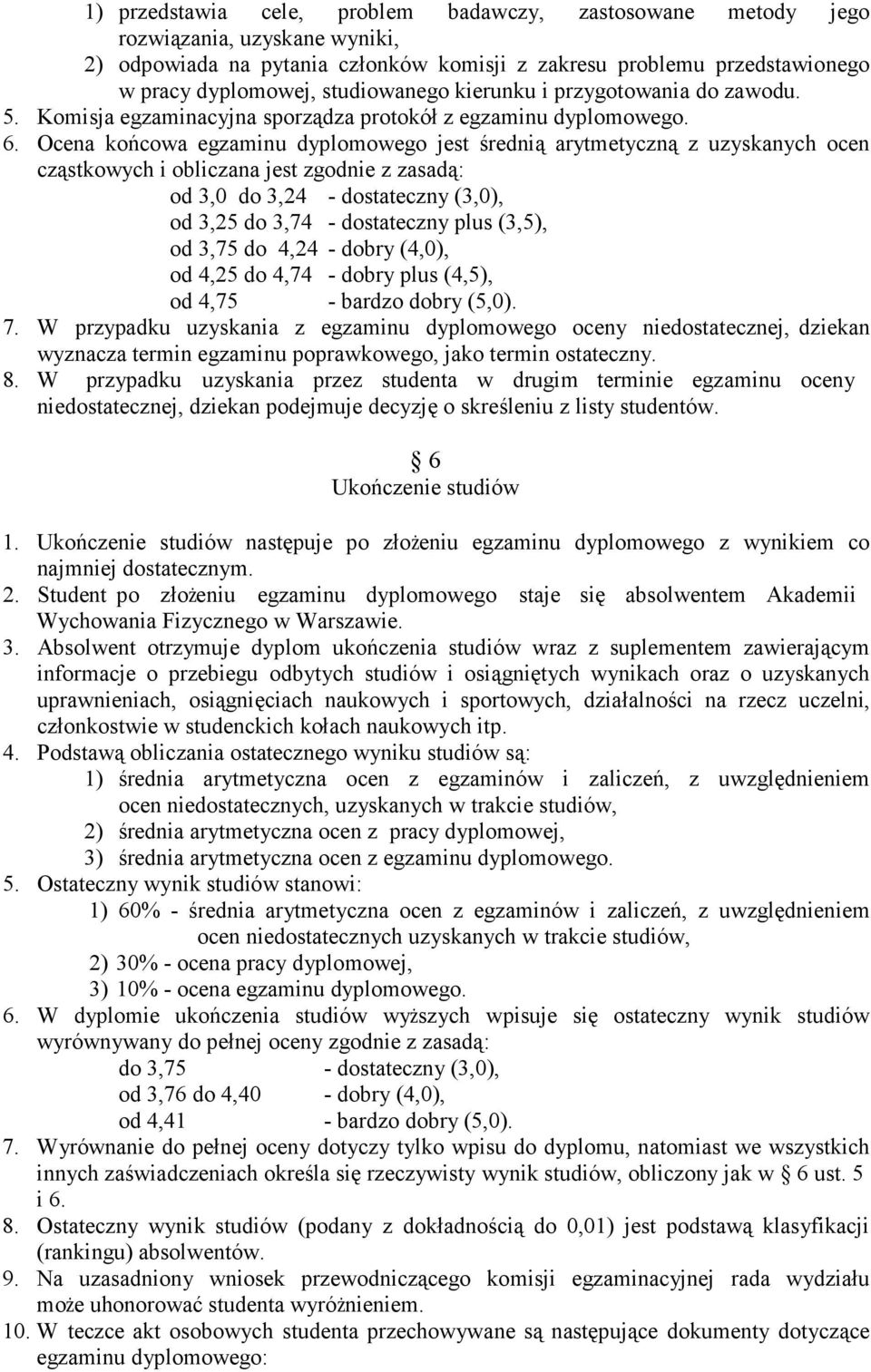 Ocena końcowa egzaminu dyplomowego jest średnią arytmetyczną z uzyskanych ocen cząstkowych i obliczana jest zgodnie z zasadą: od 3,0 do 3,24 - dostateczny (3,0), od 3,25 do 3,74 - dostateczny plus