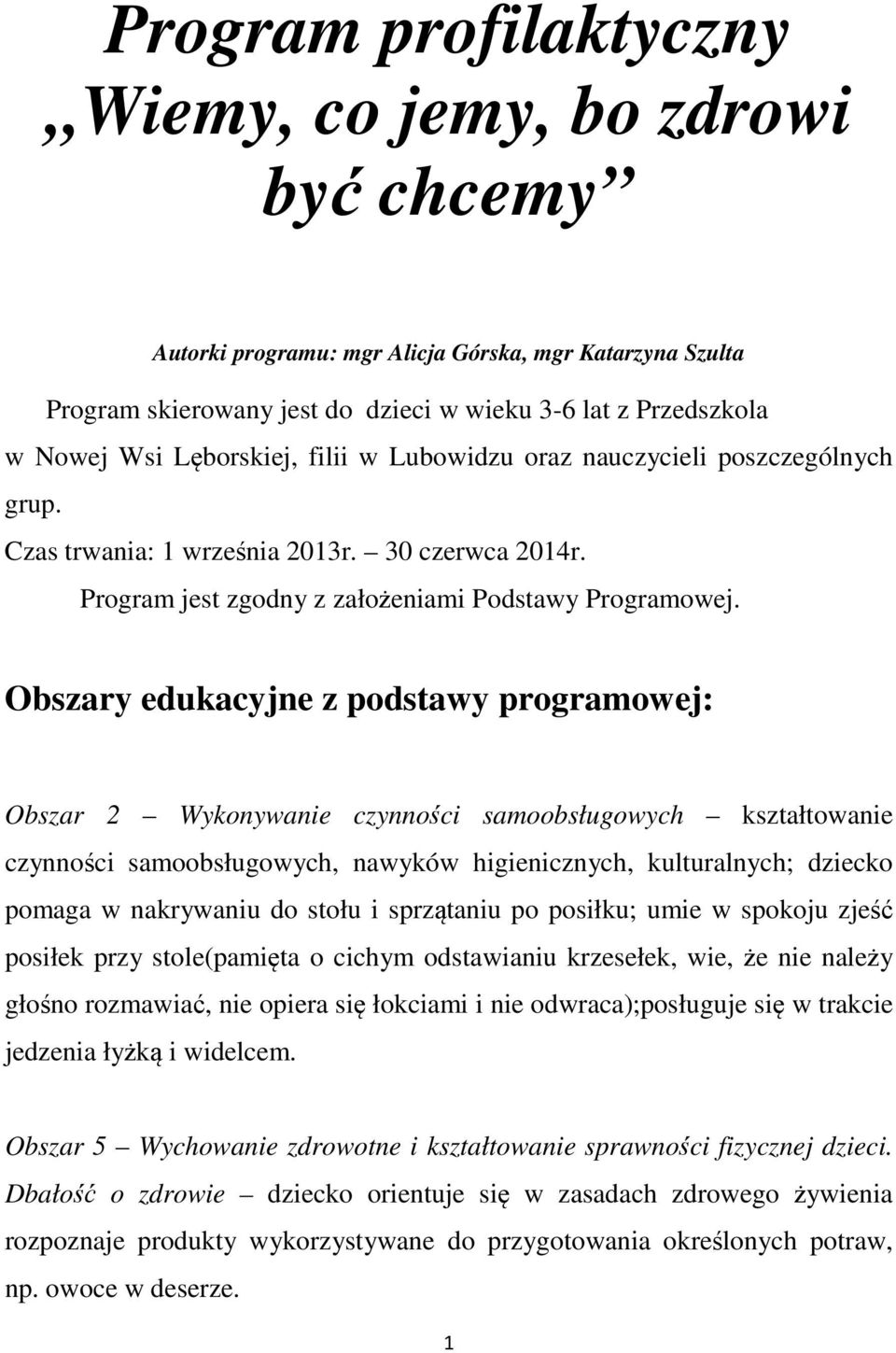 Obszary edukacyjne z podstawy programowej: Obszar 2 Wykonywanie czynności samoobsługowych kształtowanie czynności samoobsługowych, nawyków higienicznych, kulturalnych; dziecko pomaga w nakrywaniu do