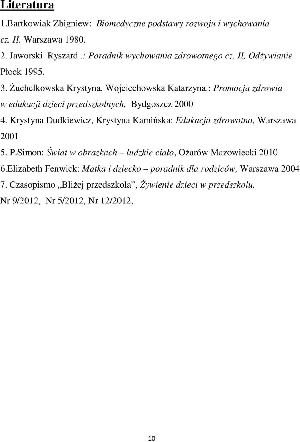 Krystyna Dudkiewicz, Krystyna Kamińska: Edukacja zdrowotna, Warszawa 2001 5. P.Simon: Świat w obrazkach ludzkie ciało, Ożarów Mazowiecki 2010 6.