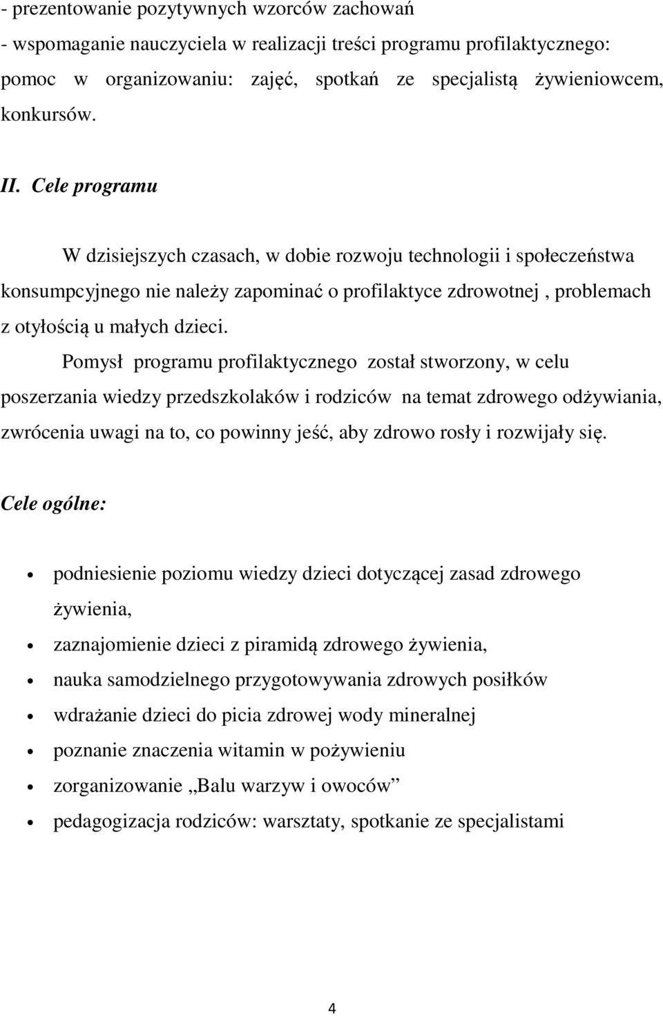 Pomysł programu profilaktycznego został stworzony, w celu poszerzania wiedzy przedszkolaków i rodziców na temat zdrowego odżywiania, zwrócenia uwagi na to, co powinny jeść, aby zdrowo rosły i