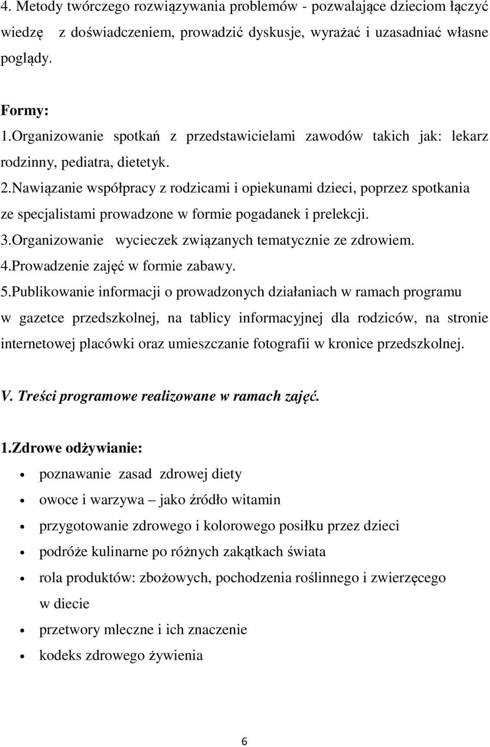 Nawiązanie współpracy z rodzicami i opiekunami dzieci, poprzez spotkania ze specjalistami prowadzone w formie pogadanek i prelekcji. 3.Organizowanie wycieczek związanych tematycznie ze zdrowiem. 4.