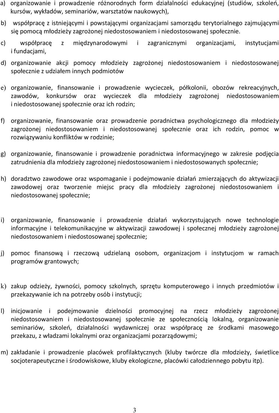 c) współpracę z międzynarodowymi i zagranicznymi organizacjami, instytucjami i fundacjami, d) organizowanie akcji pomocy młodzieży zagrożonej niedostosowaniem i niedostosowanej społecznie z udziałem